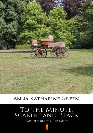 To the Minute. Scarlet and Black. Two Tales of Lifes Perplexities Anna Katharine Green - okladka książki