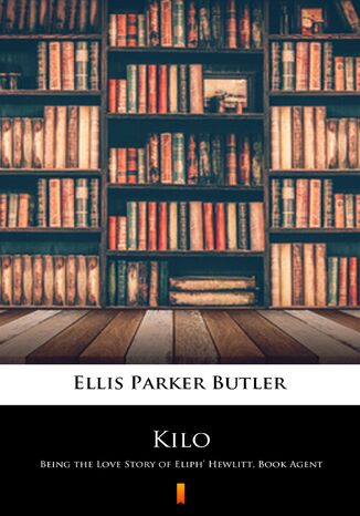 Kilo. Being the Love Story of Eliph Hewlitt, Book Agent Ellis Parker Butler - okladka książki