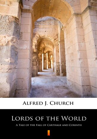 Lords of the World. A Tale of the Fall of Carthage and Corinth Alfred J. Church - okladka książki