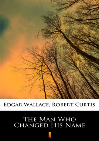 The Man Who Changed His Name Edgar Wallace, Robert Curtis - okladka książki