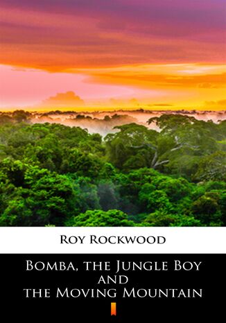 Bomba, the Jungle Boy and the Moving Mountain Roy Rockwood - okladka książki