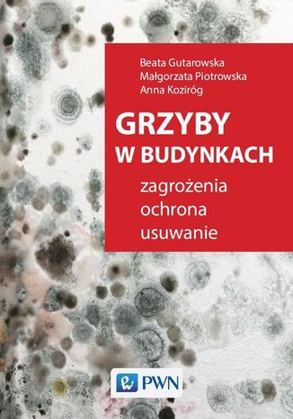 Grzyby w budynkach Małgorzata Piotrowska, Beata Gutarowska, Anna Koziróg - okladka książki