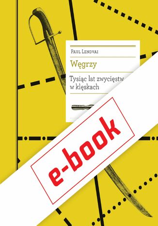 Węgrzy. Tysiąc lat zwycięstw w klęskach Paul Lendvai - okladka książki