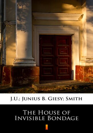 The House of Invisible Bondage J.U. Giesy, Junius B Smith - okladka książki