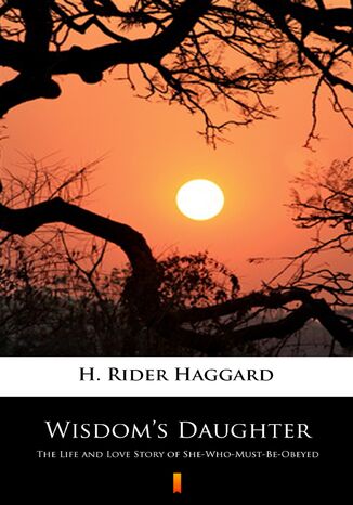 Wisdoms Daughter. The Life and Love Story of She-Who-Must-Be-Obeyed H. Rider Haggard - okladka książki