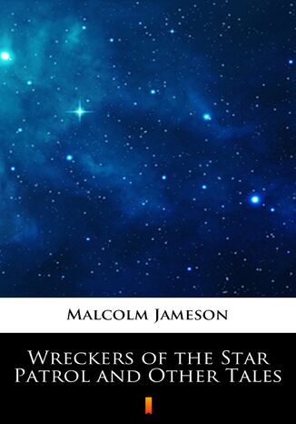 Wreckers of the Star Patrol and Other Tales Malcolm Jameson - okladka książki