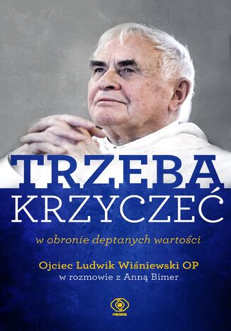 TRZEBA KRZYCZEĆ w obronie deptanych wartości Ojciec Ludwik Wiśniewski - okladka książki
