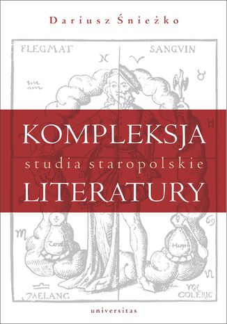 Kompleksja literatury. Studia staropolskie Dariusz Śnieżko - okladka książki