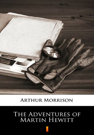 The Adventures of Martin Hewitt Arthur Morrison - okladka książki