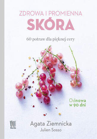 Zdrowa i promienna skóra. 60 potraw dla pięknej cery Agata Ziemnicka, Julien Sosso - okladka książki