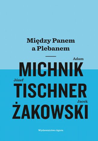 Między Panem a Plebanem Adam Michnik, Józef Tischner, Jacek Żakowski - okladka książki