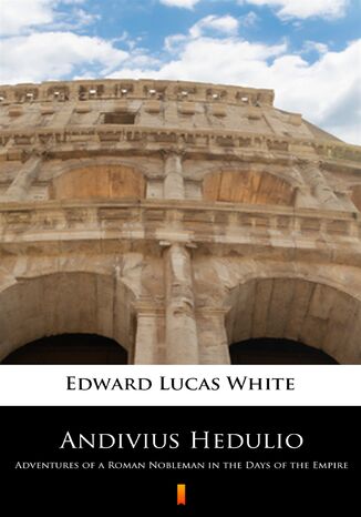 Andivius Hedulio. Adventures of a Roman Nobleman in the Days of the Empire Edward Lucas White - okladka książki