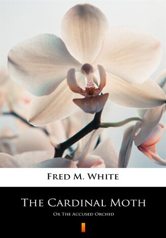 The Cardinal Moth. Or The Accused Orchid Fred M. White - okladka książki