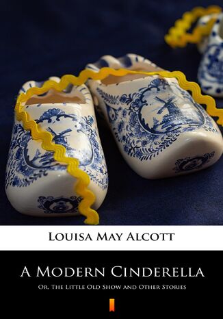 A Modern Cinderella. Or, The Little Old Show and Other Stories Louisa May Alcott - okladka książki