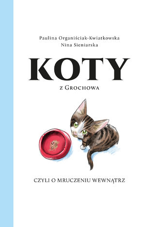 Koty z Grochowa czyli o mruczeniu wewnątrz Paulina Organiściak-Kwiatkowska, Nina Sieniarska - okladka książki