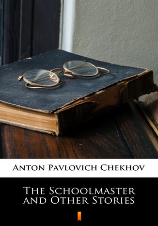 The Schoolmaster and Other Stories Anton Pavlovich Chekhov - okladka książki