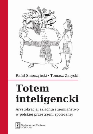 Totem inteligencki. Arystokracja, szlachta i ziemiaństwo w polskiej przestrzeni społecznej Tomasz Zarycki, Rafał Smoczyński - okladka książki