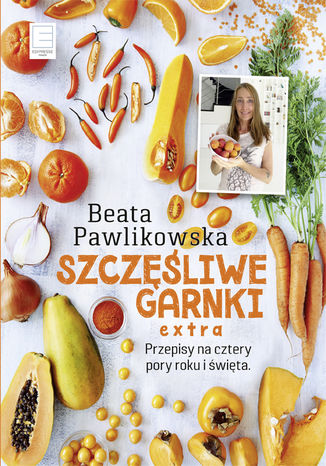 Szczęśliwe Garnki EXTRA. Przepisy na cztery pory roku i święta Beata Pawlikowska - okladka książki