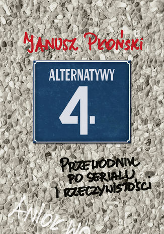 Alternatywy 4 Przewodnik po serialu i rzeczywistości Janusz Płoński - okladka książki