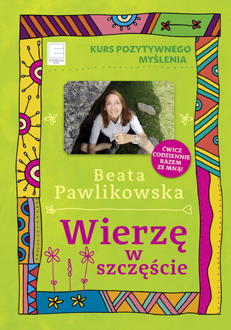 Kurs pozytywnego myślenia. Wierzę w szczęście Beata Pawlikowska - okladka książki