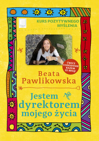 Jestem dyrektorem mojego życia. Kurs pozytywnego myślenia 10 Beata Pawlikowska - okladka książki