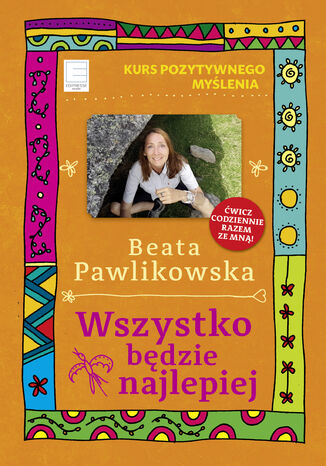 Kurs pozytywnego myślenia. Wszystko będzie najlepiej Beata Pawlikowska - okladka książki