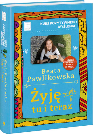 Żyję tu i teraz. Kurs pozytywnego myślenia 9 Beata Pawlikowska - okladka książki