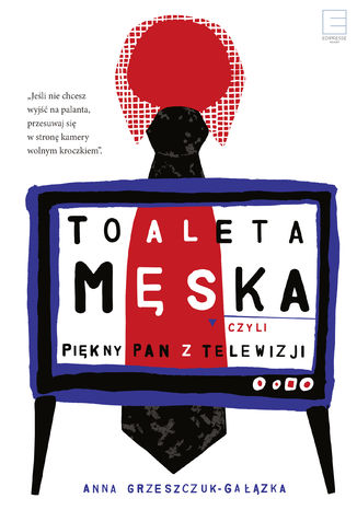 Toaleta męska, czyli piękny pan z telewizji Anna Grzeszczuk-Gałązka - okladka książki