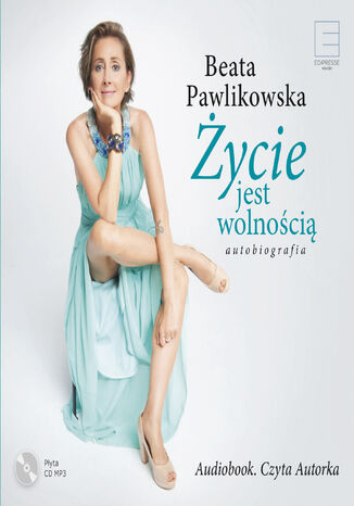 Życie jest wolnością. Autobiografia Beata Pawlikowska - okladka książki