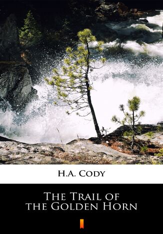 The Trail of the Golden Horn H.A. Cody - okladka książki