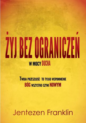 Żyj bez ograniczeń w mocy ducha Jentezen Franklin - okladka książki