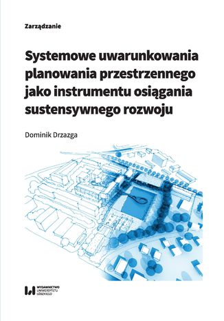 Systemowe uwarunkowania planowania przestrzennego jako instrumentu osiągania sustensywnego rozwoju Dominik Drzazga - okladka książki
