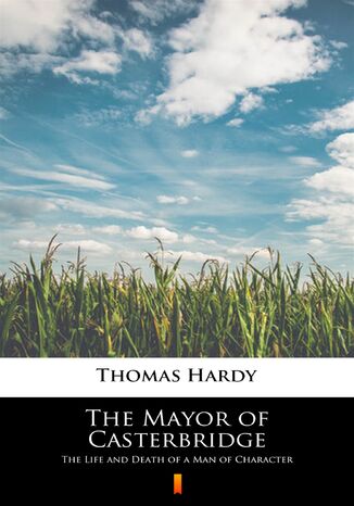 The Mayor of Casterbridge. The Life and Death of a Man of Character Thomas Hardy - okladka książki