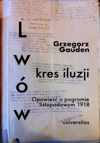 Lwów - kres iluzji. Opowieść o pogromie listopadowym 1918 Grzegorz Gauden - okladka książki