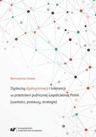 Dyskursy dyskryminacji i tolerancji w przestrzeni publicznej współczesnej Polski (wartości, postawy, strategie) Bernadetta Ciesek - okladka książki