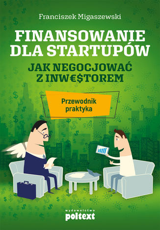 Finansowanie dla startupów. Jak negocjować z inwestorem - przewodnik praktyka Franciszek Migaszewski - okladka książki