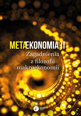 Metaekonomia II. Zagadnienia z filozofii makroekonomii Franciszek Chwałczyk, Paul H. Dembinski, Peter Galbács, Wojciech Giza, Marcin Gorazda, Łukasz Hardt, Tomasz Kwarciński, Daniel M. Hausman, Jakub Janus, Mariusz Maziarz, Stanisław Mazur, Michał Możdżeń, Robert Mróz, Krystian Mucha, Jerzy Osiatyński, Bartosz Scheuer, Paweł Śliwowski, Emilia Tomczyk, Jacek Wallusch, Agnieszka Wincewicz-Price - okladka książki