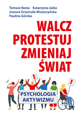 Walcz, protestuj, zmieniaj świat!. Psychologia aktywizmu Tomasz Besta, Katarzyna Jaśko, Joanna Grzymała-Moszczyńska, Paulina Górska - okladka książki