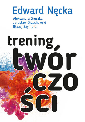 Trening twórczości Edward Nęcka, Aleksandra Gruszka, Jarosław Orzechowski, Błażej Szymura - okladka książki