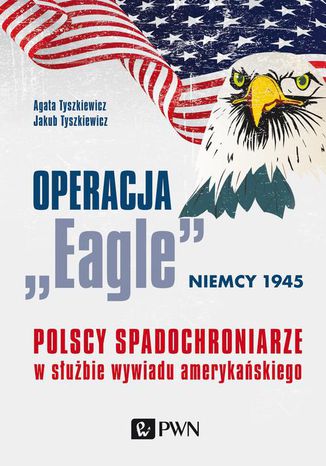Operacja Eagle - Niemcy 1945 Jakub Tyszkiewicz, Agata Tyszkiewicz - okladka książki