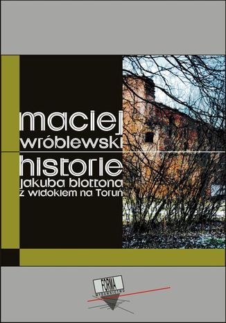 Historie Jakuba Blottona z widokiem na Toruń Maciej Wróblewski - okladka książki