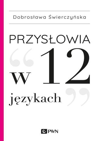 Przysłowia w 12 językach Dobrosława Świerczyńska - okladka książki