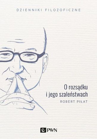 O rozsądku i jego szaleństwach Robert Piłat - okladka książki