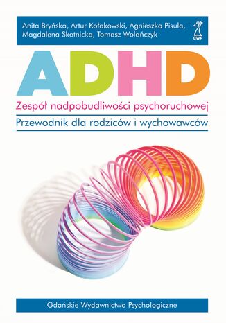 ADHD. Zespół nadpobudliwości psychoruchowej. Przewodnik dla rodziców i wychowawców Artur Kołakowski, Tomasz Wolańczyk, Agnieszka Pisula, Magdalena Skotnicka, Anita Bryńska - okladka książki