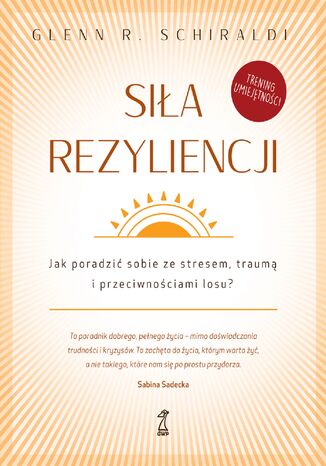 Siła rezyliencji. Jak poradzić sobie ze stresem, traumą i przeciwnościami losu? Glenn R. Schiraldi - okladka książki