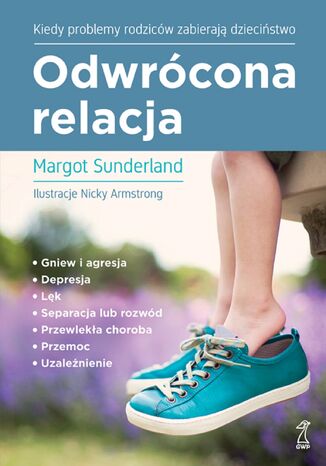 Odwrócona relacja. Kiedy problemy rodziców zabierają dzieciństwo Margot Sunderland - okladka książki