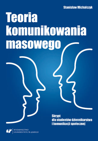 Teoria komunikowania masowego. Skrypt dla studentów dziennikarstwa i komunikacji społecznej Stanisław Michalczyk - okladka książki