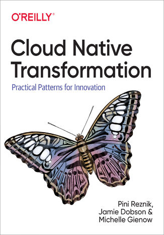 Cloud Native Transformation. Practical Patterns for Innovation Pini Reznik, Jamie Dobson, Michelle Gienow - okladka książki