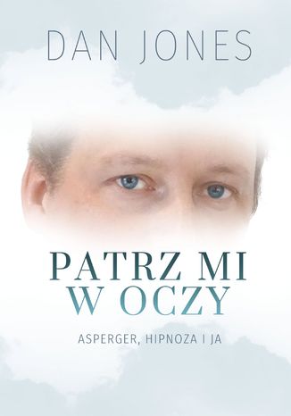 Patrz mi w oczy. Asperger, hipnoza i ja Dan  Jones - okladka książki