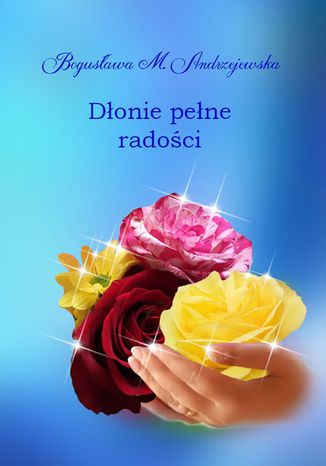 Dłonie pełne radości Bogusława Andrzejewska - okladka książki